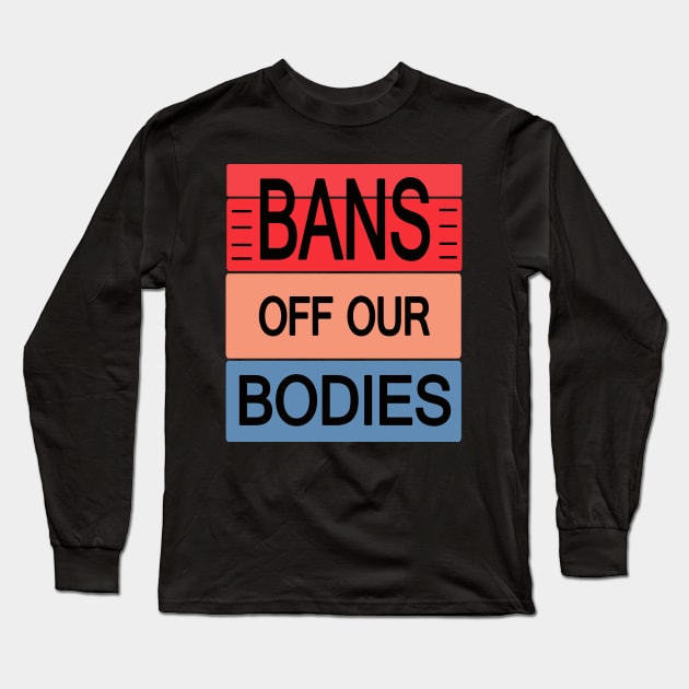 Bans Off Our Bodies Long Sleeve T-Shirt by sayed20